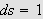$ds=1$