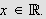 $x\in \QTR{Bbb}{R}.$