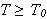 $T\geq T_{0}$