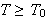 $T\geq T_{0}$