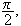 $\dfrac{\pi }{2},$