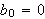 $b_{0}=0$