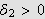 $\delta _{2}>0$
