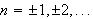 $n=\pm 1,\pm 2,...$